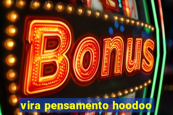 vira pensamento hoodoo